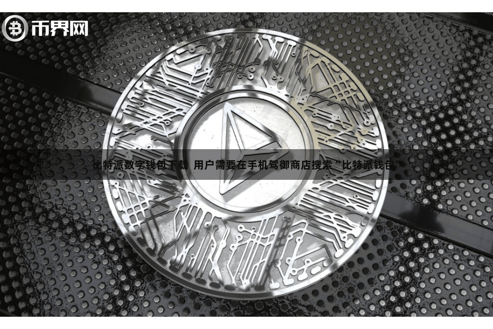 比特派数字钱包下载 用户需要在手机驾御商店搜索“比特派钱包”