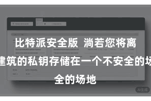 比特派安全版 淌若您将离线建筑的私钥存储在一个不安全的场地