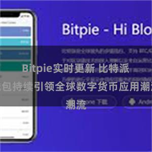 Bitpie实时更新 比特派钱包持续引领全球数字货币应用潮流