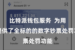 比特派钱包服务  为用户提供了全标的的数字钞票处罚功能