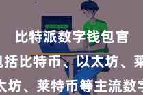 比特派数字钱包官方  包括比特币、以太坊、莱特币等主流数字货币