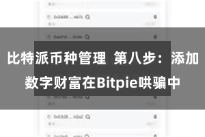 比特派币种管理  第八步：添加数字财富在Bitpie哄骗中