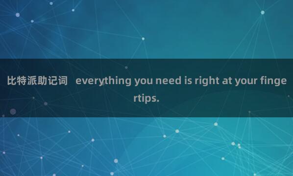 比特派助记词   everything you need is right at your fingertips.