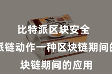 比特派区块安全  比特派链动作一种区块链期间的应用