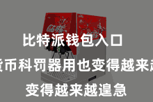 比特派钱包入口  数字货币科罚器用也变得越来越遑急